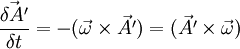 \frac{\vec{\delta A'}}{\delta t} = -(\vec{\omega}\times\vec{A'}) = (\vec{A'}\times\vec{\omega})