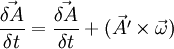 \frac{\vec{\delta A}}{\delta t} = \frac{\vec{\delta A}}{\delta t} + (\vec{A'}\times\vec{\omega})