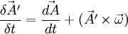 \frac{\vec{\delta A'}}{\delta t} = \frac{\vec{d A}}{d t} + (\vec{A'}\times\vec{\omega})