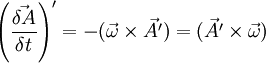 \left(\frac{\vec{\delta A}}{\delta t}\right)' = -(\vec{\omega}\times\vec{A'}) = (\vec{A'}\times\vec{\omega})