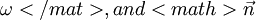 \displaystyle \omega</mat>, and <math>\vec{n}