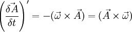 \left(\frac{\vec{\delta A}}{\delta t}\right)' = -(\vec{\omega}\times\vec{A}) = (\vec{A}\times\vec{\omega})