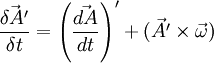 \frac{\vec{\delta A'}}{\delta t} = \left(\frac{\vec{d A}}{d t}\right)' + (\vec{A'}\times\vec{\omega})