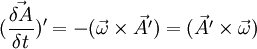 (\frac{\vec{\delta A}}{\delta t})' = -(\vec{\omega}\times\vec{A'}) = (\vec{A'}\times\vec{\omega})