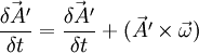 \frac{\vec{\delta A'}}{\delta t} = \frac{\vec{\delta A'}}{\delta t} + (\vec{A'}\times\vec{\omega})